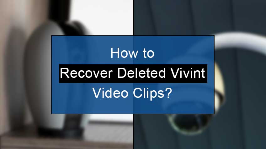 how to recover deleted vivint video clips