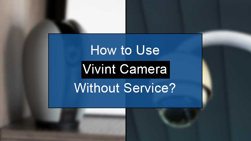 how to use vivint camera without service