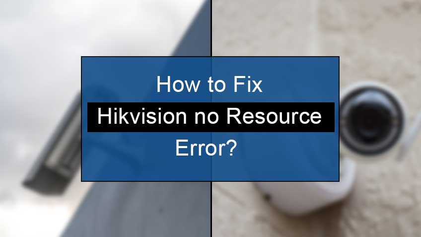 how to fix hikvision no resource error