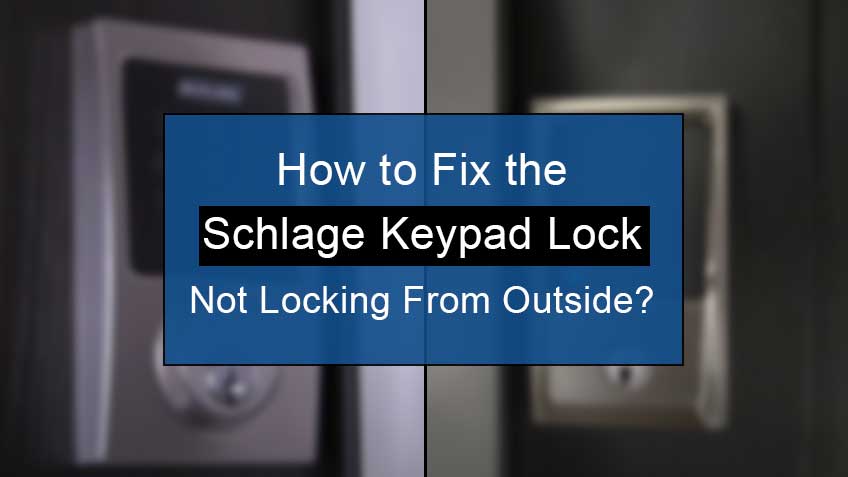How to fix the Schlage keypad lock not locking from outside